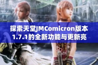 探索天堂JMComicron版本1.7.1的全新功能与更新亮点