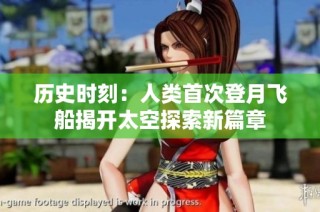 历史时刻：人类首次登月飞船揭开太空探索新篇章
