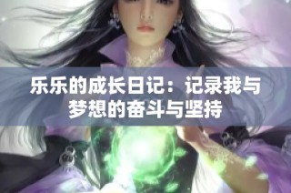 乐乐的成长日记：记录我与梦想的奋斗与坚持