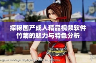探秘国产成人精品视频软件竹菊的魅力与特色分析