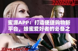 蜜源APP：打造便捷购物新平台，蜂蜜爱好者的必备之选