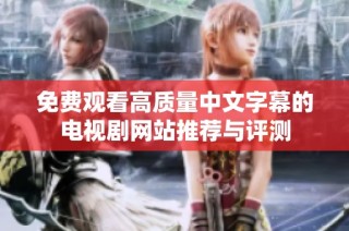免费观看高质量中文字幕的电视剧网站推荐与评测