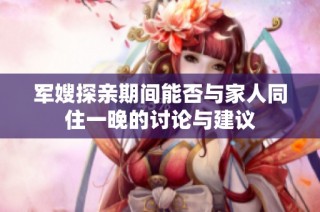 军嫂探亲期间能否与家人同住一晚的讨论与建议