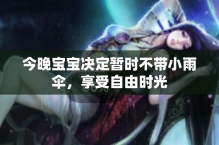 今晚宝宝决定暂时不带小雨伞，享受自由时光