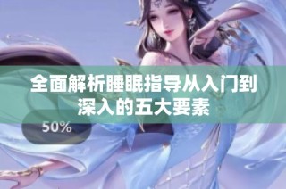 全面解析睡眠指导从入门到深入的五大要素