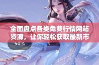 全面盘点各类免费行情网站资源，让你轻松获取最新市场动态