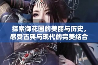 探索御花园的美丽与历史，感受古典与现代的完美结合