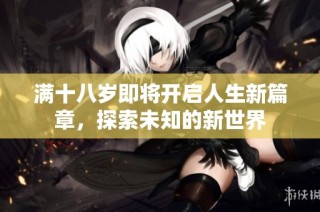 满十八岁即将开启人生新篇章，探索未知的新世界