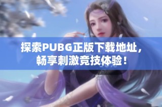 探索PUBG正版下载地址，畅享刺激竞技体验！