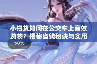 小扫货如何在公交车上高效购物？揭秘省钱秘诀与实用技巧