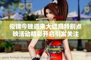 似锦今晚迎来大结局特别点映活动精彩开启引发关注
