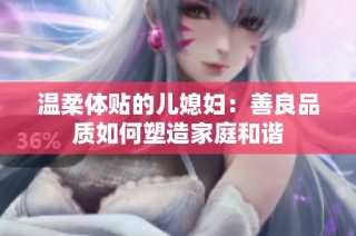 温柔体贴的儿媳妇：善良品质如何塑造家庭和谐
