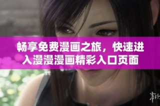 畅享免费漫画之旅，快速进入漫漫漫画精彩入口页面