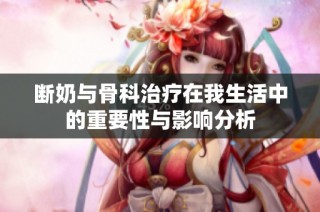 断奶与骨科治疗在我生活中的重要性与影响分析