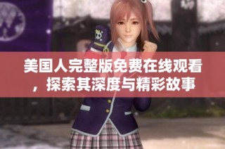 美国人完整版免费在线观看，探索其深度与精彩故事