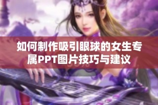 如何制作吸引眼球的女生专属PPT图片技巧与建议