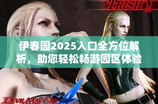 伊春园2025入口全方位解析，助您轻松畅游园区体验