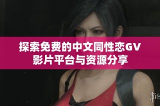探索免费的中文同性恋GV影片平台与资源分享