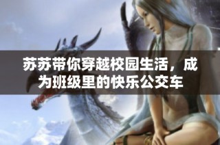 苏苏带你穿越校园生活，成为班级里的快乐公交车