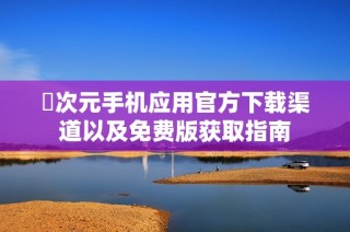 囧次元手机应用官方下载渠道以及免费版获取指南