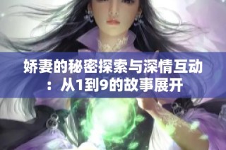 娇妻的秘密探索与深情互动：从1到9的故事展开