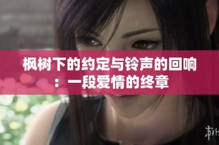 枫树下的约定与铃声的回响：一段爱情的终章
