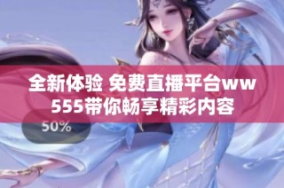 全新体验 免费直播平台ww555带你畅享精彩内容