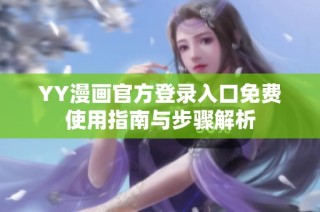 YY漫画官方登录入口免费使用指南与步骤解析