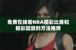 免费在线看NBA精彩比赛和精彩回放的方法推荐