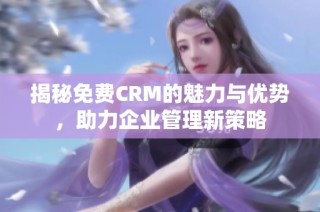 揭秘免费CRM的魅力与优势，助力企业管理新策略