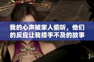 我的心声被家人偷听，他们的反应让我措手不及的故事