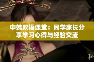 中韩双语课堂：同学家长分享学习心得与经验交流