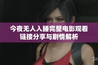 今夜无人入睡完整电影观看链接分享与剧情解析