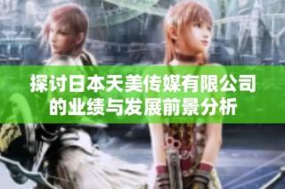 探讨日本天美传媒有限公司的业绩与发展前景分析