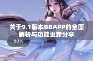 关于9.1版本GBAPP的全面解析与功能更新分享