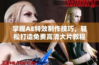 掌握AE特效制作技巧，轻松打造免费高清大片教程