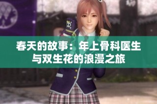 春天的故事：年上骨科医生与双生花的浪漫之旅