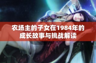农场主的子女在1984年的成长故事与挑战解读