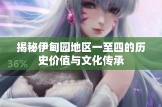 揭秘伊甸园地区一至四的历史价值与文化传承
