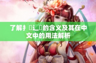 了解扌喿辶畐的含义及其在中文中的用法解析