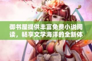 御书屋提供丰富免费小说阅读，畅享文学海洋的全新体验