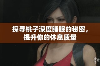 探寻桃子深度睡眠的秘密，提升你的休息质量