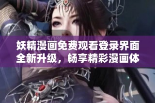 妖精漫画免费观看登录界面全新升级，畅享精彩漫画体验