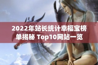 2022年站长统计幸福宝榜单揭秘 Top10网站一览