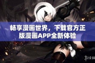 畅享漫画世界，下载官方正版漫画APP全新体验