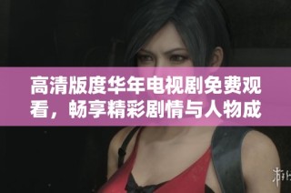 高清版度华年电视剧免费观看，畅享精彩剧情与人物成长