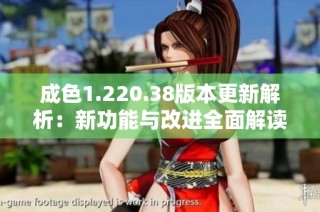成色1.220.38版本更新解析：新功能与改进全面解读