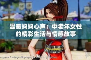 温暖妈妈心声：中老年女性的精彩生活与情感故事