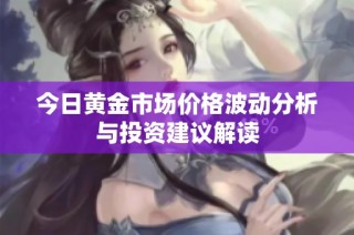 今日黄金市场价格波动分析与投资建议解读