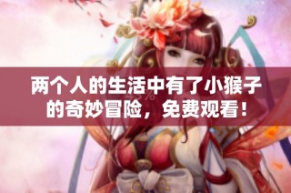 两个人的生活中有了小猴子的奇妙冒险，免费观看！